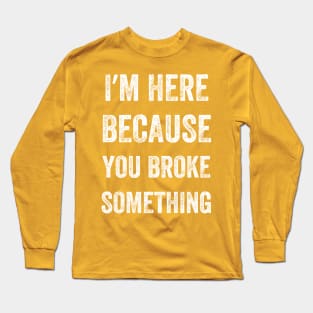 I Am Here Because You Broke Something, Vintage style Long Sleeve T-Shirt